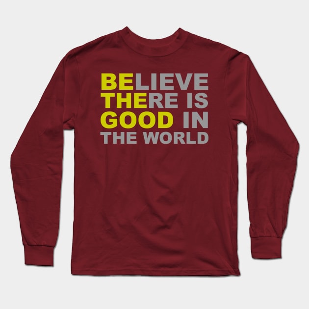 Believe There Is Good in the World - Be The Good Long Sleeve T-Shirt by merkraht